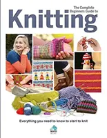 Der komplette Strickleitfaden für Anfänger: Alles, was Sie wissen müssen, um mit dem Stricken zu beginnen - The Complete Beginners Guide to Knitting: Everything You Need to Know to Start to Knit