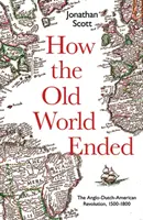 Wie die alte Welt endete: Die anglo-holländisch-amerikanische Revolution 1500-1800 - How the Old World Ended: The Anglo-Dutch-American Revolution 1500-1800