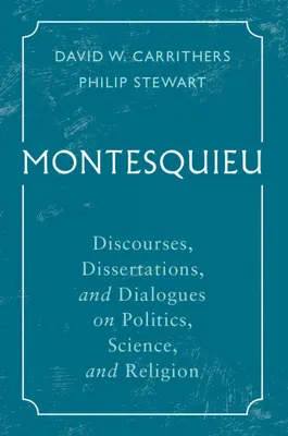 Montesquieu: Diskurse, Dissertationen und Dialoge über Politik, Wissenschaft und Religion - Montesquieu: Discourses, Dissertations, and Dialogues on Politics, Science, and Religion
