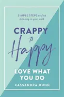 Von beschissen zu glücklich: Lieben Sie, was Sie tun: Einfache Schritte, um in Ihrer Arbeit einen Sinn zu finden - Crappy to Happy: Love What You Do: Simple Steps to Find Meaning in Your Work