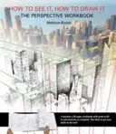 Wie man es sieht, wie man es malt: The Perspective Workbook - Einzigartige Übungen mit mehr als 100 Fluchtpunkten zum Herausfinden - How to See It, How to Draw It: The Perspective Workbook - Unique Exercises with More Than 100 Vanishing Points to Figure out