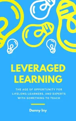 Leveraged Learning: Wie der Umbruch in der Bildung lebenslang Lernenden und Experten, die etwas zu lehren haben, hilft - Leveraged Learning: How the Disruption of Education Helps Lifelong Learners, and Experts with Something to Teach