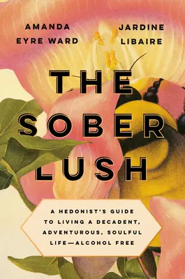 Der nüchterne Rausch: Der Leitfaden eines Hedonisten für ein dekadentes, abenteuerliches, seelenvolles Leben - ohne Alkohol - The Sober Lush: A Hedonist's Guide to Living a Decadent, Adventurous, Soulful Life--Alcohol Free