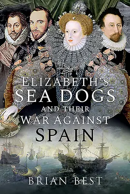 Elisabeths Seebären und ihr Krieg gegen Spanien - Elizabeth's Sea Dogs and Their War Against Spain