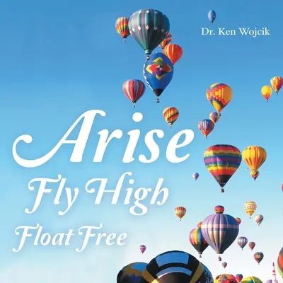 Erhebe dich, fliege hoch, schwebe frei - Arise Fly High Float Free
