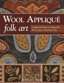 Wool Applique Folk Art: Traditionelle Projekte, inspiriert vom amerikanischen Leben des 19. Jahrhunderts - Wool Applique Folk Art: Traditional Projects Inspired by 19th-Century American Life