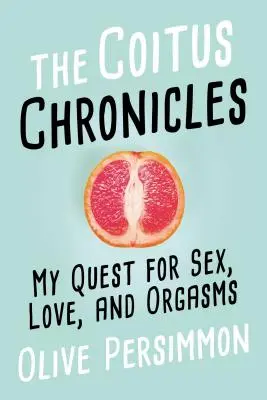 Die Koitus-Chroniken: Meine Suche nach Sex, Liebe und Orgasmen - The Coitus Chronicles: My Quest for Sex, Love, and Orgasms