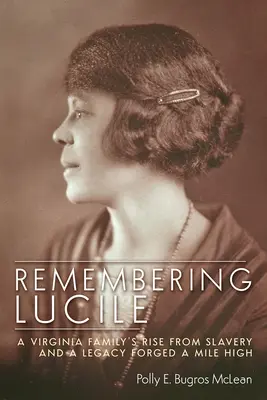 Die Erinnerung an Lucile: Der Aufstieg einer Familie aus Virginia aus der Sklaverei und ein Vermächtnis, das eine Meile hoch geschmiedet wurde - Remembering Lucile: A Virginia Family's Rise from Slavery and a Legacy Forged a Mile High