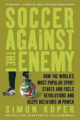 Fußball gegen den Feind: Wie der beliebteste Sport der Welt Revolutionen auslöst und anheizt und Diktatoren an der Macht hält - Soccer Against the Enemy: How the World's Most Popular Sport Starts and Fuels Revolutions and Keeps Dictators in Power