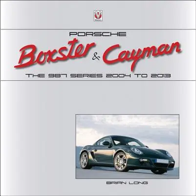 Porsche Boxster & Cayman: Die 987er Serie 2004 bis 2013 - Porsche Boxster & Cayman: The 987 Series 2004 to 2013