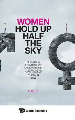 Frauen tragen die Hälfte des Himmels: Die politisch-ökonomischen und sozioökonomischen Narrative von Frauen in China - Women Hold Up Half the Sky: The Political-Economic and Socioeconomic Narratives of Women in China