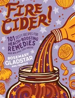 Feuer-Apfelwein: 101 pikante Rezepte für gesundheitsfördernde Heilmittel mit Apfelessig - Fire Cider!: 101 Zesty Recipes for Health-Boosting Remedies Made with Apple Cider Vinegar