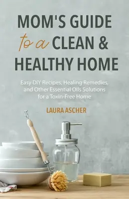 Natürliche Heilmittel für Ihr Zuhause und Ihre Gesundheit: DIY-Rezepte für ätherische Öle für Reinigung, Schönheit und Wellness (Natural Life Guide) - Natural Remedies for Your Home & Health: DIY Essential Oils Recipes for Cleaning, Beauty, and Wellness (Natural Life Guide)