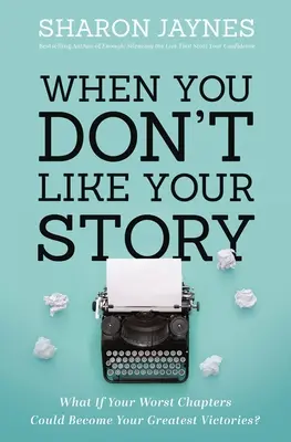 Wenn du deine Geschichte nicht magst: Was wäre, wenn Ihre schlimmsten Kapitel zu Ihren größten Erfolgen werden könnten? - When You Don't Like Your Story: What If Your Worst Chapters Could Become Your Greatest Victories?