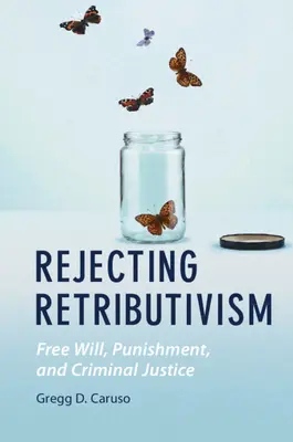 Die Ablehnung des Retributivismus: Freier Wille, Bestrafung und Strafjustiz - Rejecting Retributivism: Free Will, Punishment, and Criminal Justice