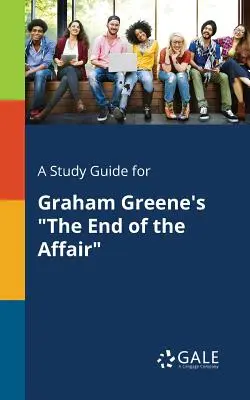 Ein Studienführer für Graham Greenes The End of the Affair - A Study Guide for Graham Greene's The End of the Affair