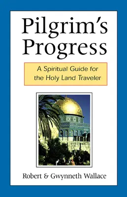 Der Weg des Pilgers: Ein spiritueller Führer für den Reisenden ins Heilige Land - Pilgrim's Progress: A Spiritual Guide for the Holy Land Traveler
