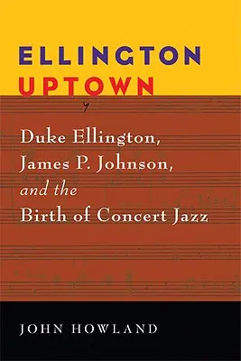 Ellington Uptown: Duke Ellington, James P. Johnson und die Geburt des Konzertjazz - Ellington Uptown: Duke Ellington, James P. Johnson, & the Birth of Concert Jazz