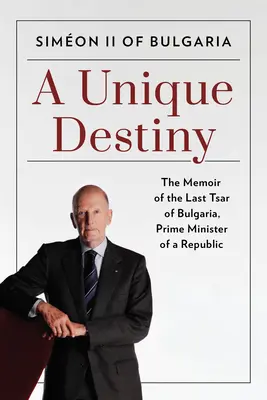 Einzigartiges Schicksal: Die Memoiren des letzten Zaren von Bulgarien, Premierminister einer Republik - A Unique Destiny: The Memoir of the Last Tsar of Bulgaria, Prime Minister of a Republic