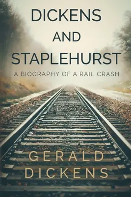 Dickens und Staplehurst: Die Biographie eines Zugunglücks - Dickens and Staplehurst: A Biography of a Rail Crash