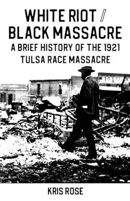 Weißer Aufstand/Schwarzes Massaker: - White Riot / Black Massacre: A Brief History of the 1921 Tulsa Race Massacre