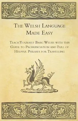 Walisisch leicht gemacht - Lernen Sie Walisisch mit diesem Leitfaden für die Aussprache und mit vielen hilfreichen Redewendungen für unterwegs - The Welsh Language Made Easy - Teach Yourself Basic Welsh with this Guide to Pronunciation and Full of Helpful Phrases for Travelling