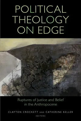 Politische Theologie am Rande: Brüche in Gerechtigkeit und Glaube im Anthropozän - Political Theology on Edge: Ruptures of Justice and Belief in the Anthropocene