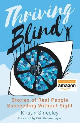 Blind aufblühen: Geschichten von echten Menschen, die ohne Augenlicht erfolgreich sind - Thriving Blind: Stories of Real People Succeeding Without Sight