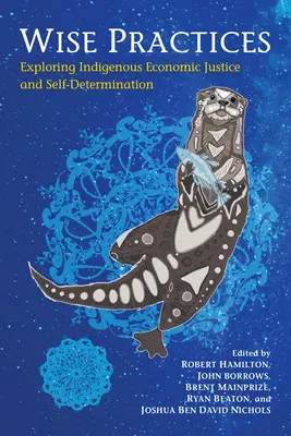 Kluge Praktiken: Indigene wirtschaftliche Gerechtigkeit und Selbstbestimmung erforschen - Wise Practices: Exploring Indigenous Economic Justice and Self-Determination