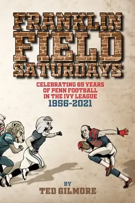 Franklin Field Samstags: 65 Jahre Penn Football in der Ivy League 1956-2021 - Franklin Field Saturdays: Celebrating 65 Years of Penn Football in the Ivy League 1956-2021