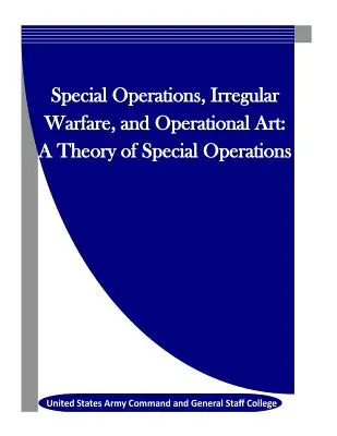Spezielle Operationen, irreguläre Kriegsführung und operative Kunst: Eine Theorie der Sondereinsätze - Special Operations, Irregular Warfare, and Operational Art: A Theory of Special Operations