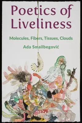 Poetik der Lebendigkeit: Moleküle, Fasern, Gewebe, Wolken - Poetics of Liveliness: Molecules, Fibers, Tissues, Clouds