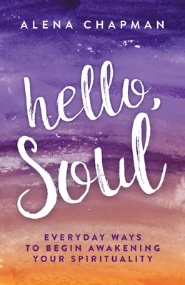 Hallo, Seele!: Alltägliche Wege zur Erweckung deiner Spiritualität - Hello, Soul!: Everyday Ways to Begin Awakening Your Spirituality