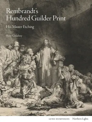 Rembrandts Hundert-Gulden-Druck: Seine Meisterradierung - Rembrandt's Hundred Guilder Print: His Master Etching