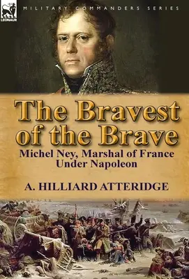 Der Tapferste der Tapferen: Michel Ney, Marschall von Frankreich unter Napoleon - The Bravest of the Brave: Michel Ney, Marshal of France Under Napoleon