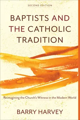 Baptisten und die katholische Tradition: Das Zeugnis der Kirche in der modernen Welt neu denken - Baptists and the Catholic Tradition: Reimagining the Church's Witness in the Modern World