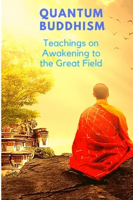 Quantenbuddhismus - Lehren über das Erwachen zum Großen Feld - Quantum Buddhism - Teachings on Awakening to the Great Field