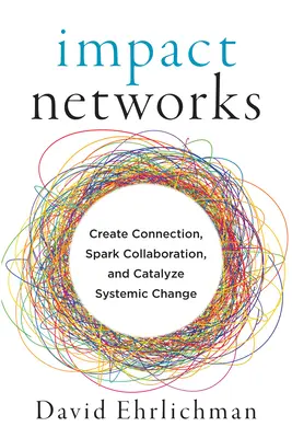 Wirkungsnetzwerke: Verbindungen schaffen, Zusammenarbeit anregen und systemischen Wandel katalysieren - Impact Networks: Create Connection, Spark Collaboration, and Catalyze Systemic Change