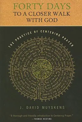 Vierzig Tage auf dem Weg zu einer engeren Beziehung zu Gott: Die Praxis des Zentrierten Gebets - Forty Days to a Closer Walk with God: The Practice of Centering Prayer