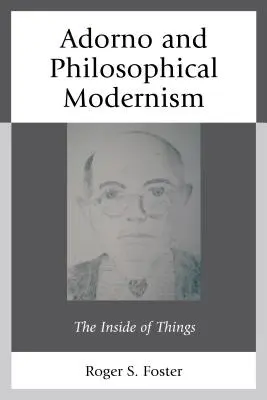Adorno und der philosophische Modernismus: Das Innere der Dinge - Adorno and Philosophical Modernism: The Inside of Things