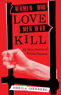 Frauen, die Männer lieben, die töten: 35 wahre Geschichten über die Leidenschaft im Gefängnis (Aktualisierte Ausgabe) - Women Who Love Men Who Kill: 35 True Stories of Prison Passion (Updated Edition)