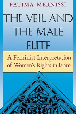 Der Schleier und die männliche Elite: Eine feministische Interpretation der Rechte der Frauen im Islam - The Veil and the Male Elite: A Feminist Interpretation of Women's Rights in Islam