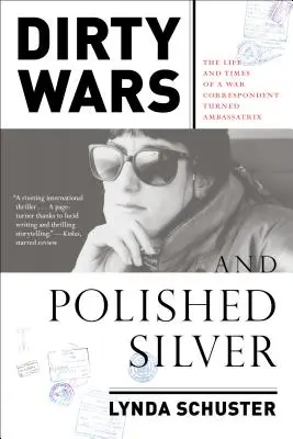 Schmutzige Kriege und poliertes Silber: Das Leben und die Zeiten einer Kriegsberichterstatterin, die zur Botschafterin wurde - Dirty Wars and Polished Silver: The Life and Times of a War Correspondent Turned Ambassatrix