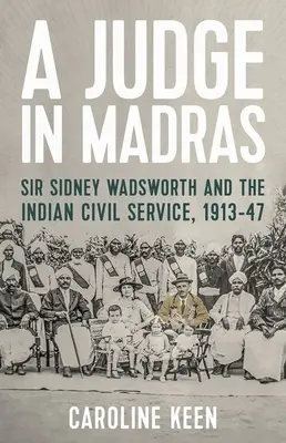 Ein Richter in Madras: Sir Sidney Wadsworth und der indische öffentliche Dienst, 1913-47 - A Judge in Madras: Sir Sidney Wadsworth and the Indian Civil Service, 1913-47