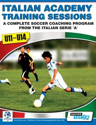 Italienische Akademie Trainingseinheiten für U11-U14 - Ein komplettes Fußball-Trainingsprogramm - Italian Academy Training Sessions for U11-U14 - A Complete Soccer Coaching Program