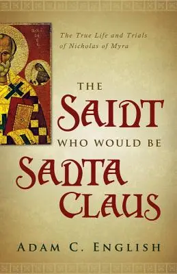 Der Heilige, der der Weihnachtsmann sein wollte: Das wahre Leben und die Prüfungen des Nikolaus von Myra - The Saint Who Would Be Santa Claus: The True Life and Trials of Nicholas of Myra