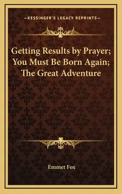 Ergebnisse erzielen durch Gebet; Du musst wiedergeboren werden; Das große Abenteuer - Getting Results by Prayer; You Must Be Born Again; The Great Adventure