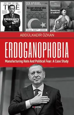 Erdoganophobie: Herstellung von Hass und politischer Angst: Eine Fallstudie - Erdoganophobia: Manufacturing Hate and Political Fear: A Case Study