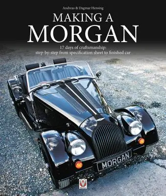 Einen Morgan bauen: 17 Tage Handwerkskunst: Schritt für Schritt vom Lastenheft zum fertigen Auto - Making a Morgan: 17 Days of Craftmanship: Step-By-Step from Specification Sheet to Finished Car