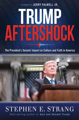 Trump Aftershock: Der seismische Einfluss des Präsidenten auf Kultur und Glauben in Amerika - Trump Aftershock: The President's Seismic Impact on Culture and Faith in America